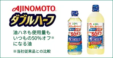 AJINOMOTOダブルハーフ 使用量も油ハネも1/2※になる油 ※当社従来品との比較