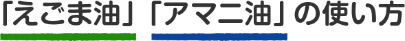 「えごま油」「アマニ油」の使い方