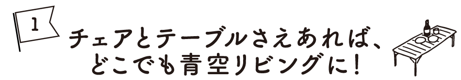 チェアとテーブルさえあれば、どこでも青空リビングに！