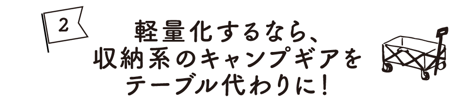 軽量化するなら、収納系のキャンプギアをテーブル代わりに！